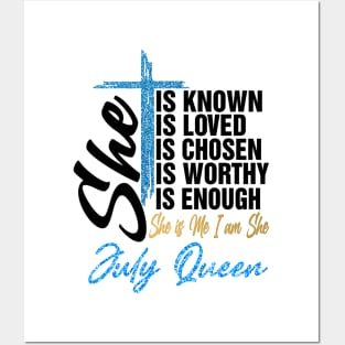 July Queen She Is Known Loved Chosen Worthy Enough She Is Me I Am She Posters and Art